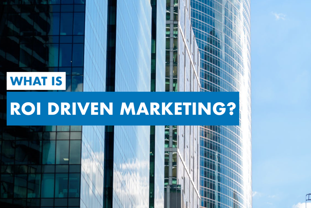 What is ROI Driven Marketing?